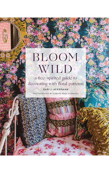 BLOOM WILD BOOK - A free-spirited guide to decorating with floral patterns